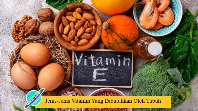 Jenis-Jenis Vitamin Yang Dibutuhkan Oleh Tubuh